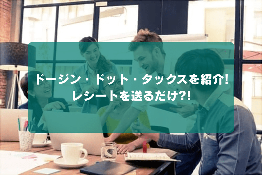 ドージン・ドット・タックスを紹介!レシートを送るだけ?!の画像